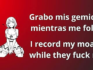 I Record My Moans While They..